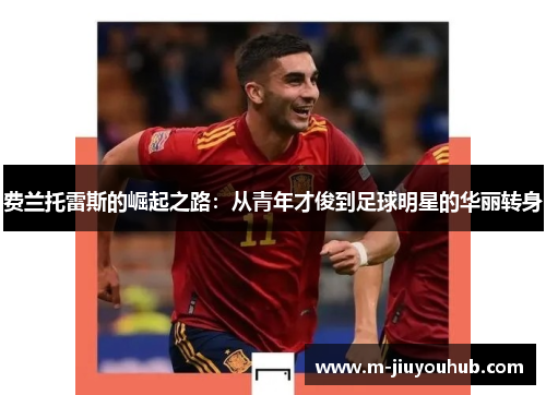 费兰托雷斯的崛起之路：从青年才俊到足球明星的华丽转身